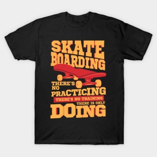 Skateboarding There's No Practicing Only Doing T-Shirt